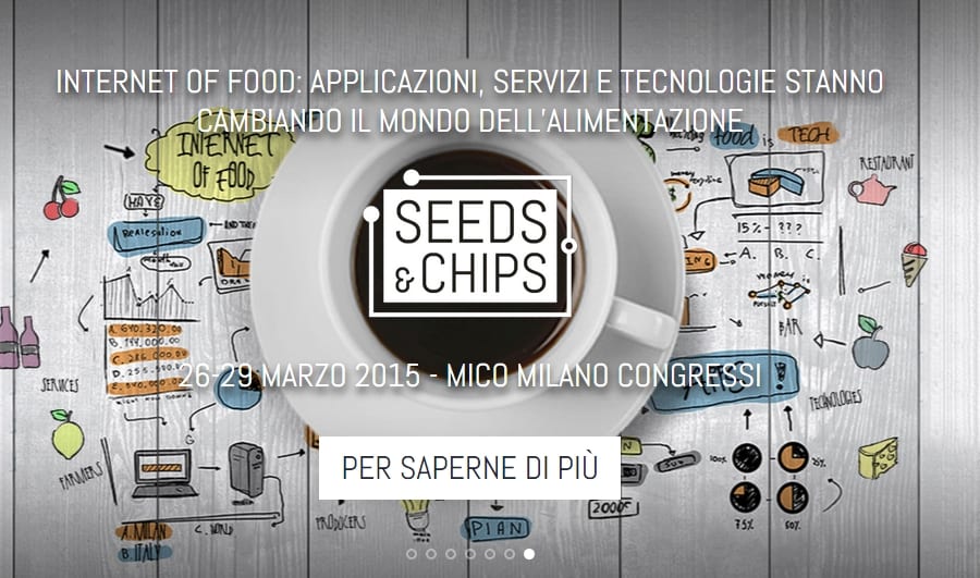Seeds&Chips. La riscossa dell'Internet of Food all'italiana: a Milano il primo salone per le start up digitali che innovano nel settore del cibo